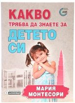 Мария Монтесори - Какво трябва да знаете за детето си