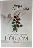Неда Антонова - Плодовете зреят нощем | 